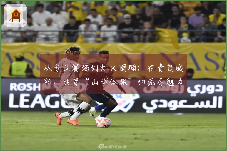 从专业赛场到灯火阑珊：在青岛城阳，共享“山海体旅”的无尽魅力