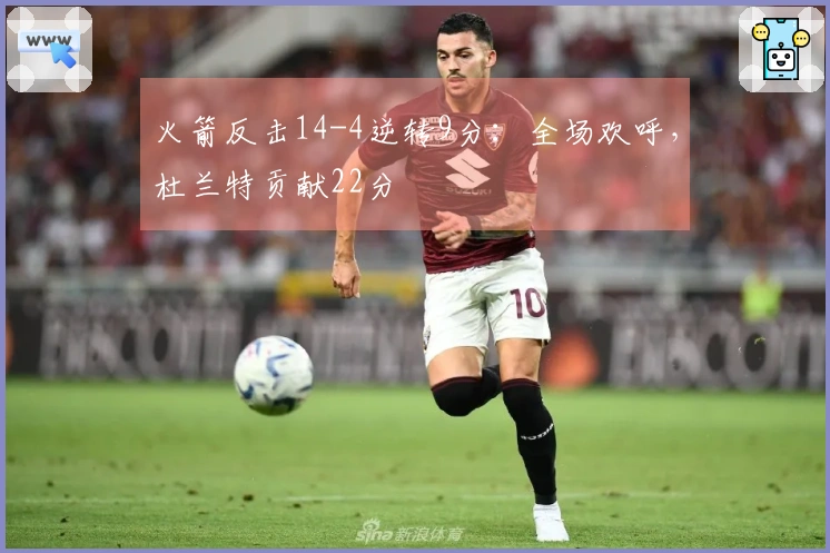 火箭反击14-4逆转9分：全场欢呼，杜兰特贡献22分