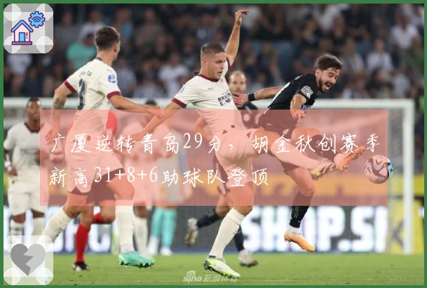 广厦逆转青岛29分，胡金秋创赛季新高31+8+6助球队登顶